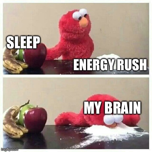 Elmo eats sugar | Energy rush; Sleep; My brain | image tagged in elmo eats sugar | made w/ Imgflip meme maker