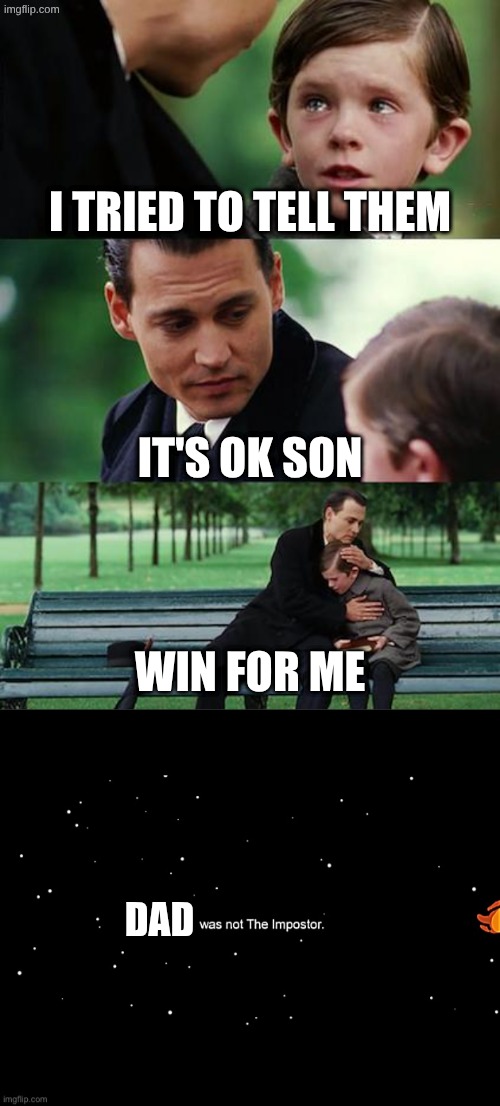 relatable among us meme | I tried to tell them; it's ok son; win for me; dad | image tagged in memes,finding neverland,x was not the imposter,among us | made w/ Imgflip meme maker