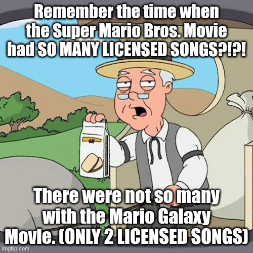 Licensed Songs | Remember the time when the Super Mario Bros. Movie had SO MANY LICENSED SONGS?!?! There were not so many with the Mario Galaxy Movie. (ONLY 2 LICENSED SONGS) | image tagged in memes,pepperidge farm remembers | made w/ Imgflip meme maker