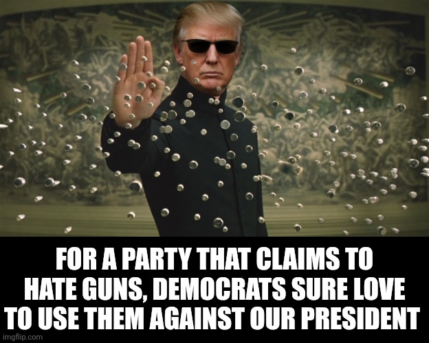We need a new common sense gun law that prevents Democrats from owning guns. | For a party that claims to hate guns, Democrats sure love to use them against our President | image tagged in trump stops bullets,democrats,stupid liberals,murder,guns,liberal logic | made w/ Imgflip meme maker