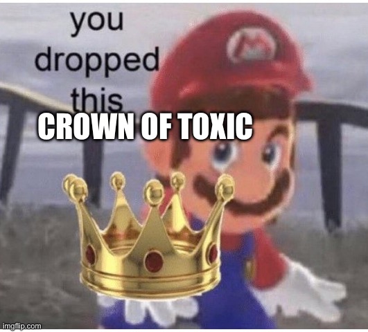 You Dropped This | Crown of toxic | image tagged in you dropped this | made w/ Imgflip meme maker