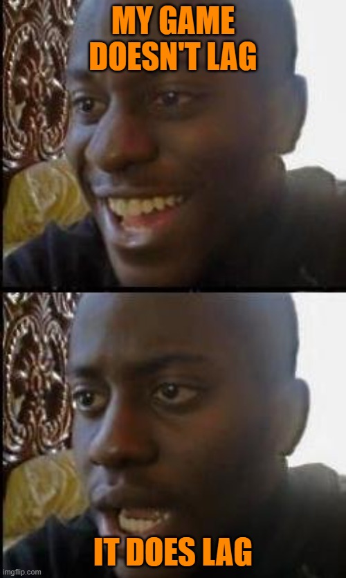 lag | my game doesn't lag; it does lag | image tagged in disappointed black guy | made w/ Imgflip meme maker