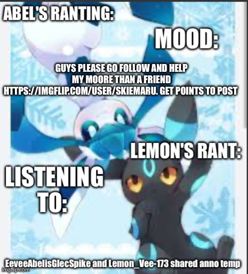 Lemon and abel shared new annocement temp | Guys please go follow and help my Moore than a friend https://imgflip.com/user/skiemaru. Get points to post | image tagged in lemon and abel shared new annocement temp | made w/ Imgflip meme maker