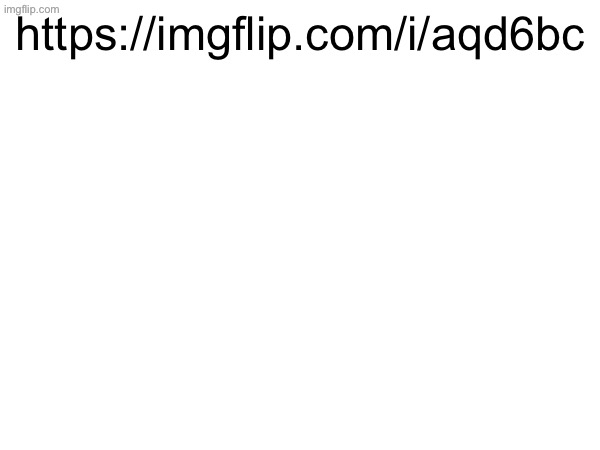 https://imgflip.com/i/aqd6bc | made w/ Imgflip meme maker