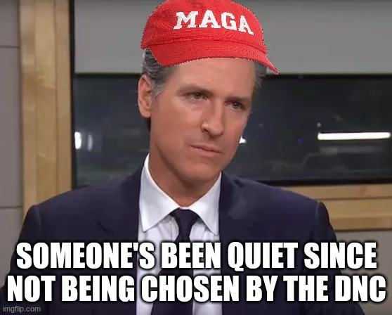 Governor California | someone's been quiet since not being chosen by the dnc | image tagged in governor california | made w/ Imgflip meme maker