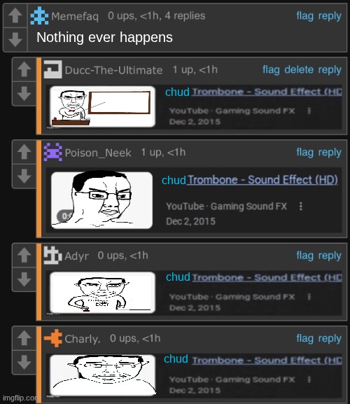 Sad Trombone - Sound Effect (HD) (unedited sad trombone) | Nothing ever happens; chud; chud; chud; chud | image tagged in sad trombone - sound effect hd unedited sad trombone | made w/ Imgflip meme maker