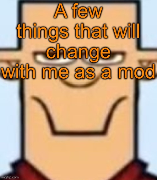Sped Tyler | A few things that will change with me as a mod | image tagged in sped tyler | made w/ Imgflip meme maker