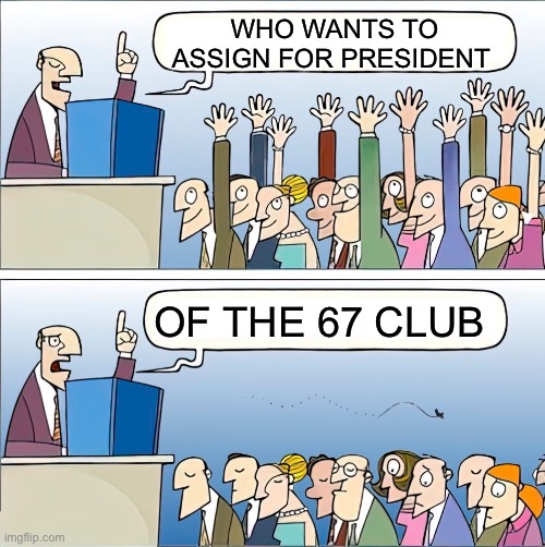 Who Wants To | Who wants to assign for president; Of the 67 club | image tagged in who wants to | made w/ Imgflip meme maker