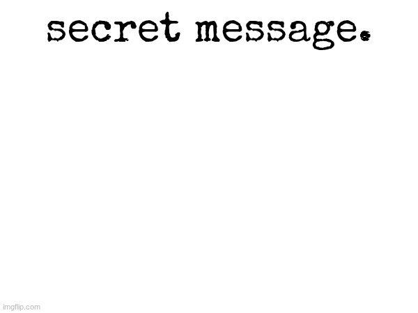 secret message. botslayer99 is a femboy furry | made w/ Imgflip meme maker