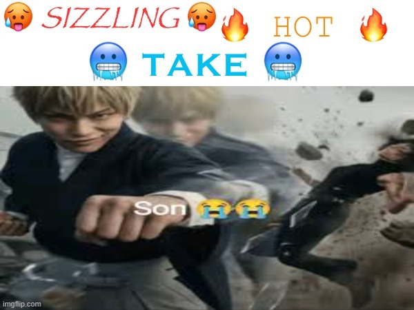 son. | image tagged in sizzling hot take | made w/ Imgflip meme maker