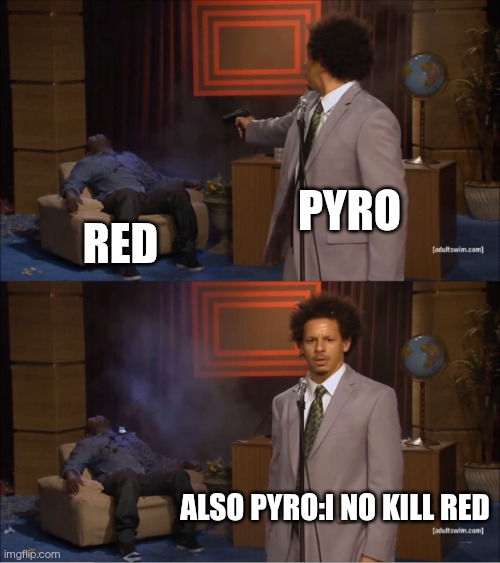 Who Killed Hannibal | Pyro; Red; Also pyro:i no kill red | image tagged in memes,who killed hannibal | made w/ Imgflip meme maker