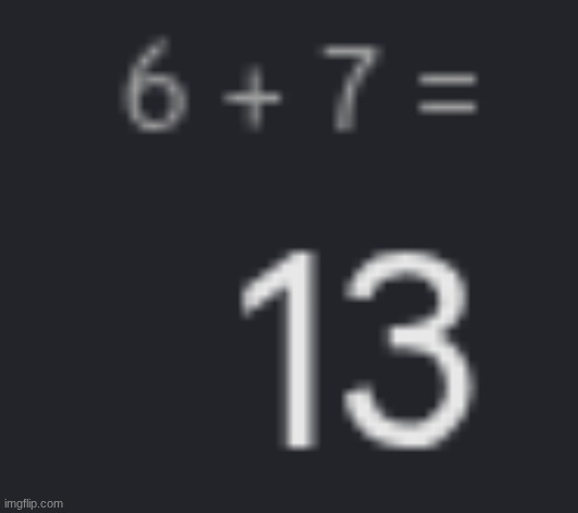 6+7=13 | image tagged in memes,oh wow are you actually reading these tags | made w/ Imgflip meme maker