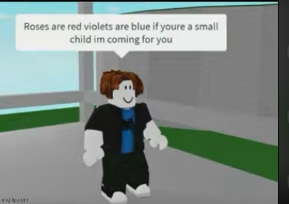 Roses are red violets are blue if youre a small child im coming for you | image tagged in roses are red violets are blue if youre a small child im coming,hehehe,roblox,bacon | made w/ Imgflip meme maker