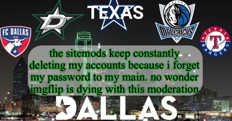 I have something to say | the sitemods keep constantly deleting my accounts because i forget my password to my main. no wonder imgflip is dying with this moderation | image tagged in i have something to say | made w/ Imgflip meme maker