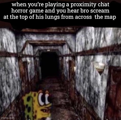 Aw Hell Nah Spunch Bob Took 40 Benadryls | when you’re playing a proximity chat horror game and you hear bro scream at the top of his lungs from across  the map | image tagged in aw hell nah spunch bob took 40 benadryls | made w/ Imgflip meme maker