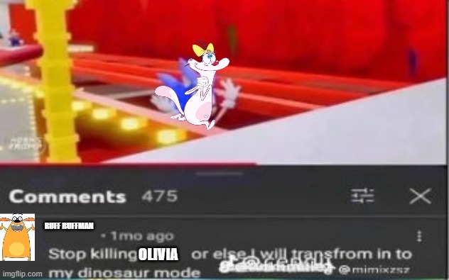 STOP KILLING X OR I WILL TRANSFORM IN TO MY DINOSAUR MODE | Ruff ruffman; Olivia | image tagged in stop killing sonic or i will transform in to my dinosaur mode | made w/ Imgflip meme maker