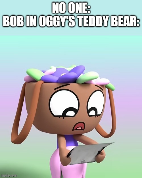 Bassie did not like that | No one:
Bob in Oggy's teddy bear: | image tagged in bassie did not like that | made w/ Imgflip meme maker