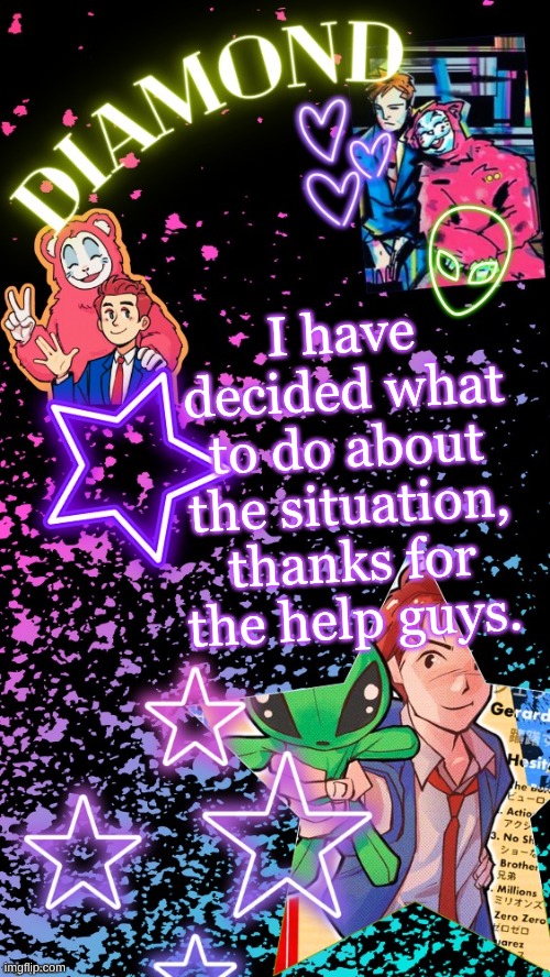 Diamond's Hesitant Alien temp ! ! (TYSM DISCO!!!) | I have decided what to do about the situation, thanks for the help guys. | image tagged in diamond's hesitant alien temp tysm disco | made w/ Imgflip meme maker