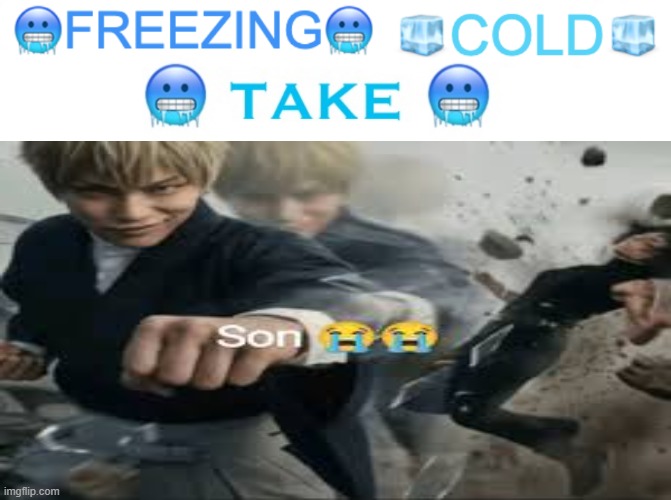 son | image tagged in freezing cold take | made w/ Imgflip meme maker