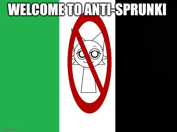 Anti-sprunki flag | Welcome to Anti-sprunki | image tagged in anti-sprunki flag | made w/ Imgflip meme maker