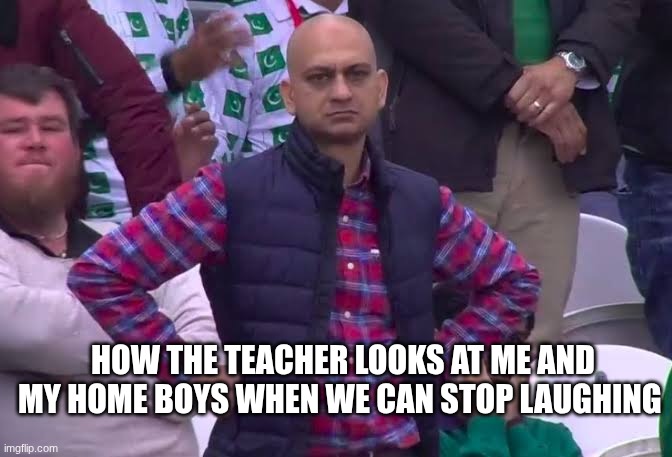 mad teacher | how the teacher looks at me and my home boys when we can stop laughing | image tagged in disappointed man,shitpost | made w/ Imgflip meme maker