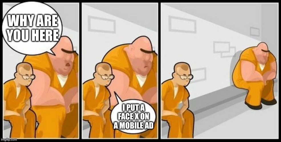 What are you in for? | Why are you here; I put a face x on a mobile ad | image tagged in what are you in for | made w/ Imgflip meme maker