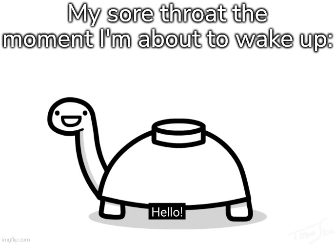 Hopefully nothing bad will happen. | My sore throat the moment I'm about to wake up: | image tagged in wake up,throat | made w/ Imgflip meme maker