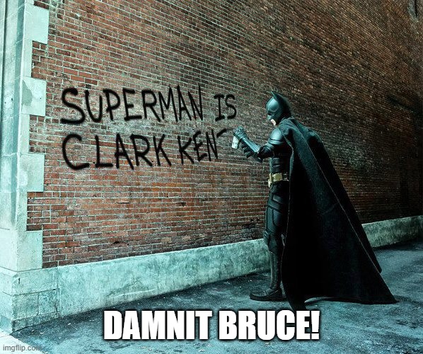 Secret Identity | Damnit Bruce! | image tagged in batman,superman | made w/ Imgflip meme maker