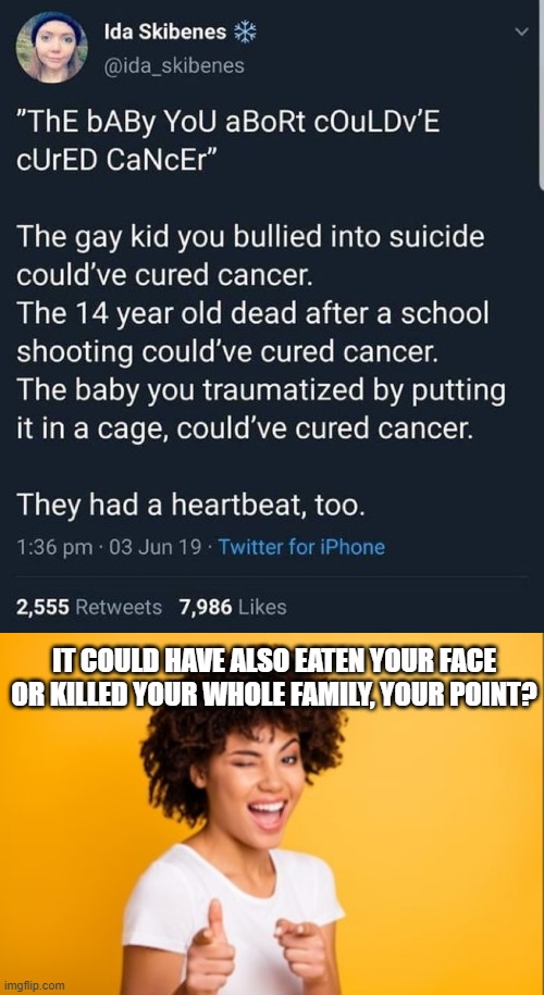 Your Baby COULD Have Cured Cancer | It could have also eaten your face or killed your whole family, your point? | image tagged in wink and point | made w/ Imgflip meme maker