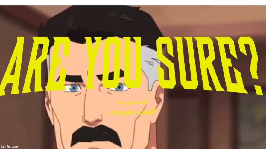 are you sure? | made w/ Imgflip meme maker