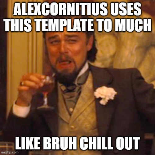 AlexCornitius chill out | AlexCornitius uses this template to much; like bruh chill out | image tagged in memes,laughing leo,funny,meme | made w/ Imgflip meme maker