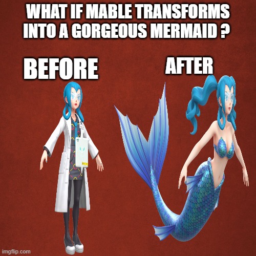 what if mable transforms into a gorgeous mermaid ? | what if mable transforms into a gorgeous mermaid ? before; after | image tagged in blank red background,gorgeous,pokemon legends za,nintendo switch,pokemon,mermaid | made w/ Imgflip meme maker