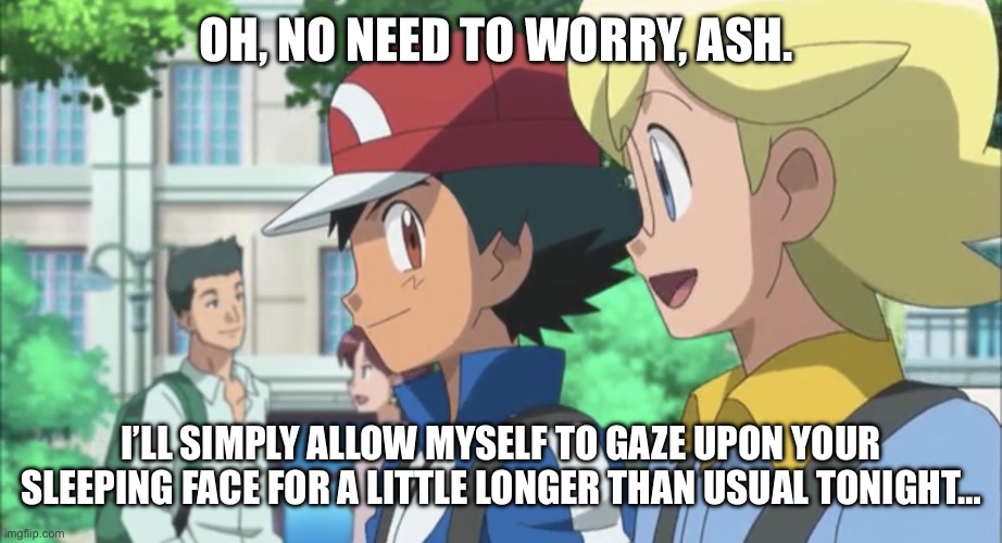Yandere Clemont | oh, no need to worry, ash. i’ll simply allow myself to gaze upon your sleeping face for a little longer than usual tonight… | image tagged in pokemon,pokemon memes,ash ketchum,clemont,platonic,yandere | made w/ Imgflip meme maker