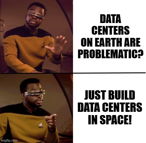 Geordi La Forge | data centers
on earth are
problematic? just build
data centers
in space! | image tagged in geordi la forge | made w/ Imgflip meme maker