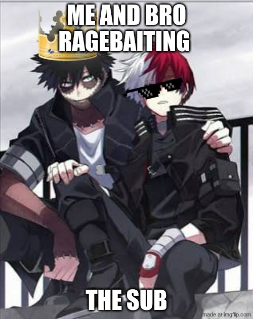 FRRRRRRRRR BROOOOOOOOOOOOOO | Me and bro ragebaiting; the sub | image tagged in dabi and todoroki chilling | made w/ Imgflip meme maker