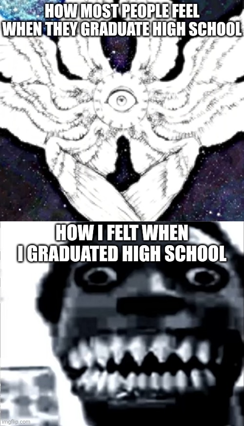My worst nightmare has come back to haunt me... | How most people feel when they graduate high school; How I felt when I graduated high school | image tagged in mr incredible becoming uncanny,school sucks,ptsd,you have been eternally cursed for reading the tags | made w/ Imgflip meme maker