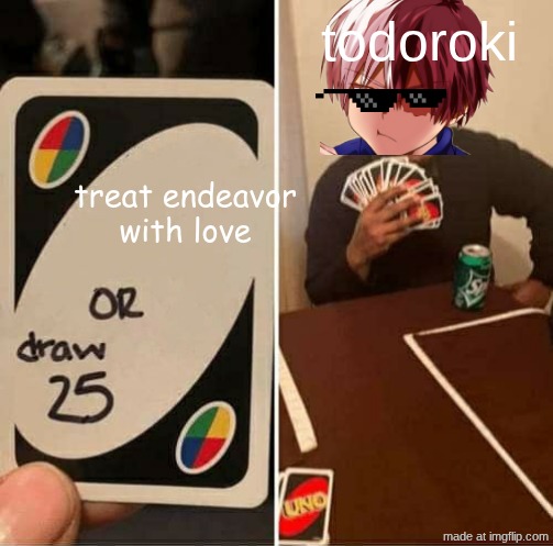 SHOTO | todoroki; treat endeavor with love | image tagged in memes,uno draw 25 cards | made w/ Imgflip meme maker