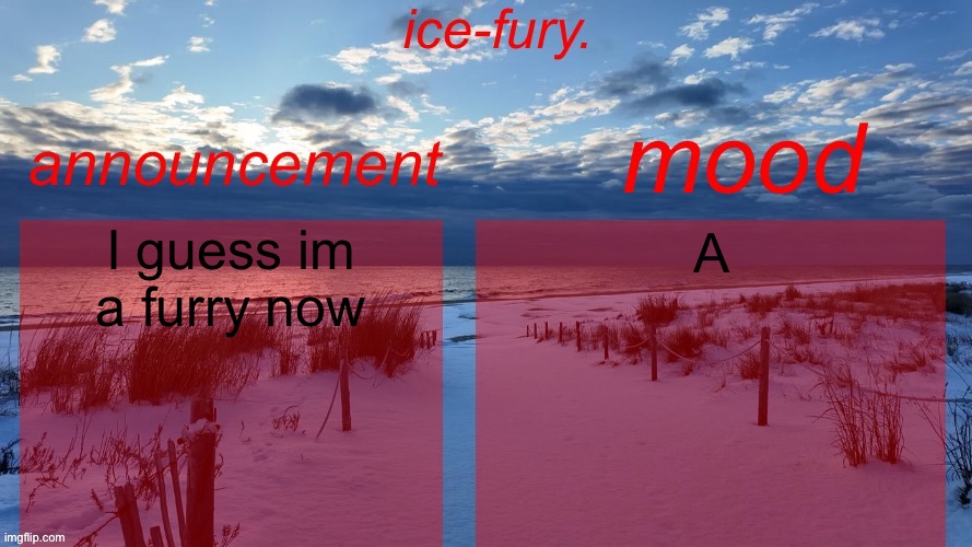 ice-fury. template v2 | I guess im a furry now; A | image tagged in ice-fury template v2 | made w/ Imgflip meme maker
