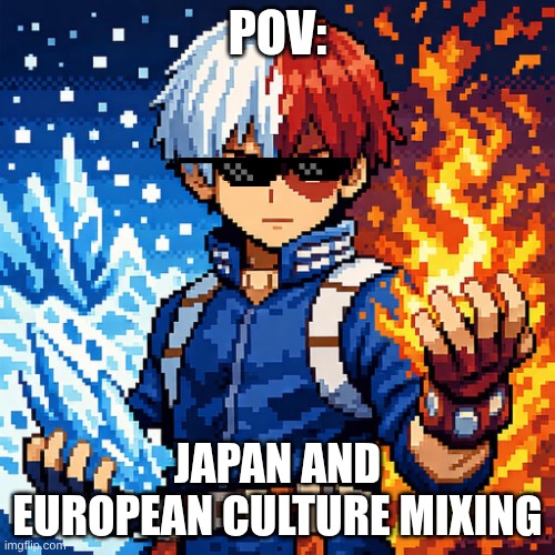 deal with it | pov:; Japan and European culture mixing | image tagged in todaroki | made w/ Imgflip meme maker