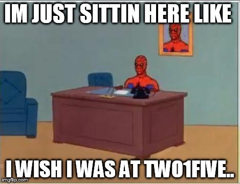 Spiderman Computer Desk Meme | IM JUST SITTIN HERE LIKE  I WISH I WAS AT TWO1FIVE.. | image tagged in memes,spiderman computer desk,spiderman | made w/ Imgflip meme maker