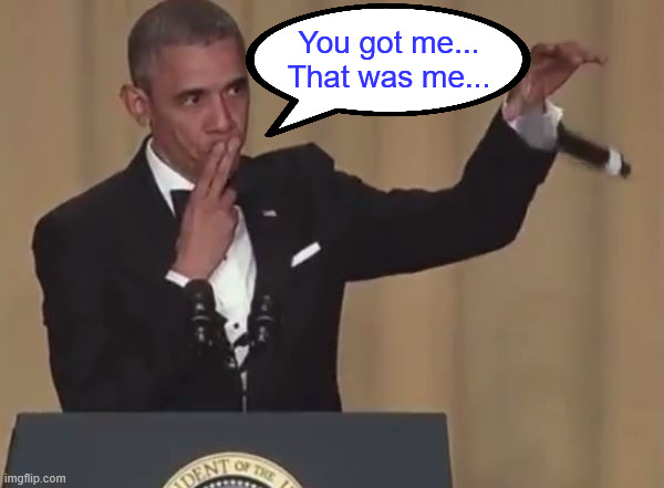 Obama mic drop  | You got me... That was me... | image tagged in obama mic drop | made w/ Imgflip meme maker