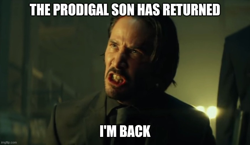 I'm Back | The prodigal son has returned; I'm back | image tagged in i m thinking i m back | made w/ Imgflip meme maker