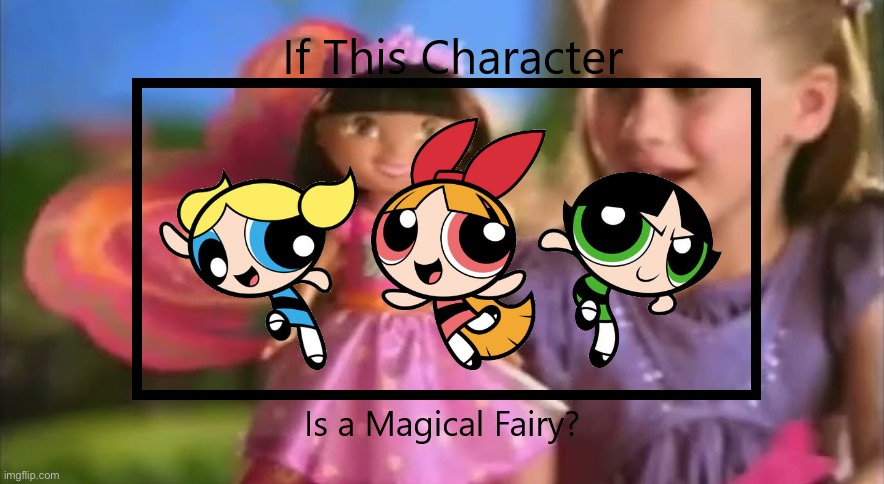 If Powerpuff Girls are Magical Fairies | image tagged in if this character ls a magical fairy,magical fairies,blossom,bubbles,buttercup,powerpuff girls | made w/ Imgflip meme maker