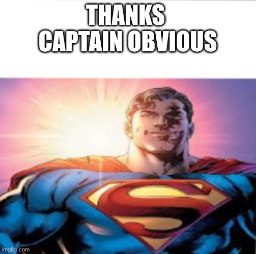 Superman starman meme | Thanks 
Captain Obvious | image tagged in superman starman meme | made w/ Imgflip meme maker