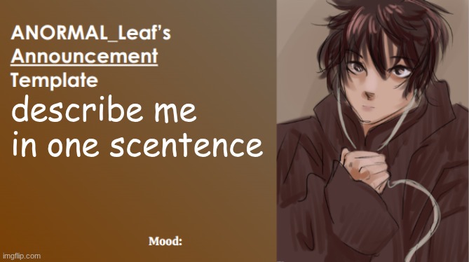 Moo | describe me in one scentence | image tagged in anormal_leaf announcement template | made w/ Imgflip meme maker