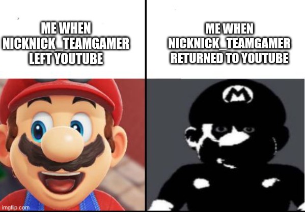 Is YouTube doomed? | Me when nicknick_teamgamer returned to YouTube; Me when nicknick_teamgamer left YouTube | image tagged in happy mario vs dark mario,youtube | made w/ Imgflip meme maker