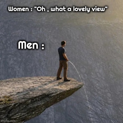 The Difference between . . . | Women : "Oh , what a lovely view"; Men : | image tagged in men,women,i bet he's thinking about other women,real life | made w/ Imgflip meme maker