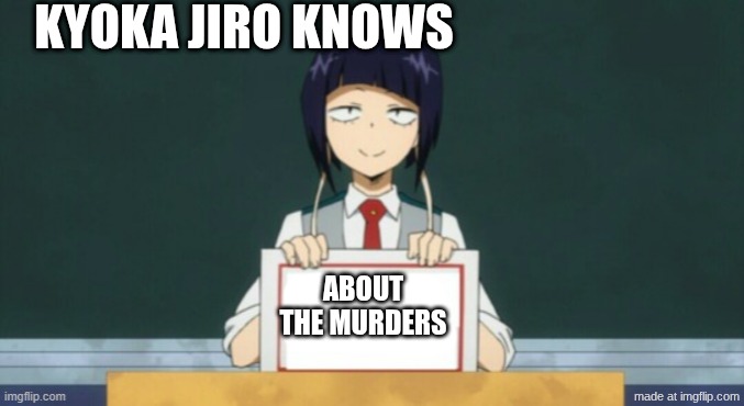 She knows.... | Kyoka Jiro Knows; About the murders | image tagged in kyoka jiro | made w/ Imgflip meme maker