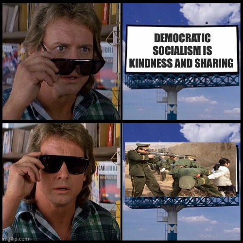 They Still Live | Democratic socialism is kindness and sharing | image tagged in john nada sunglasses billboard,politics,political meme,democrats,communist socialist,economy | made w/ Imgflip meme maker