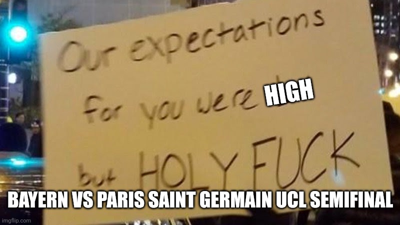Our expectations were low | High; Bayern vs Paris Saint Germain UCL semifinal | image tagged in our expectations were low | made w/ Imgflip meme maker